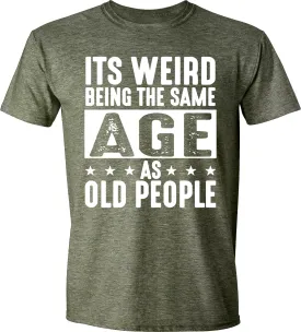 It's Weird Being The Same Age As Old People Funny Dad Grandpa Retro Sarcastic T-Shirt